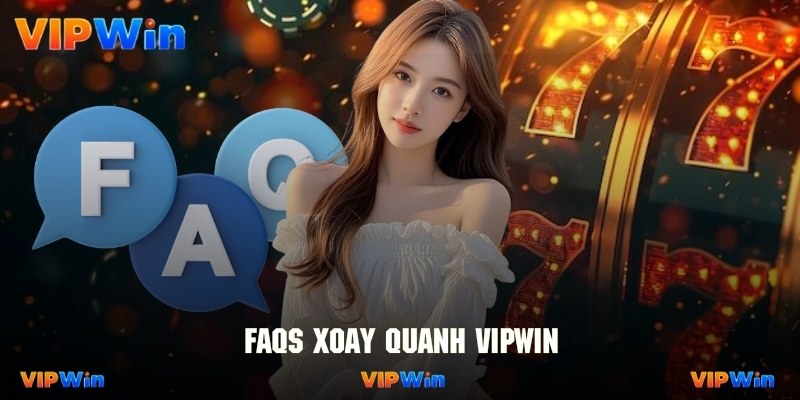 Giải đáp các thắc mắc thường gặp nhất về thương hiệu Vipwin