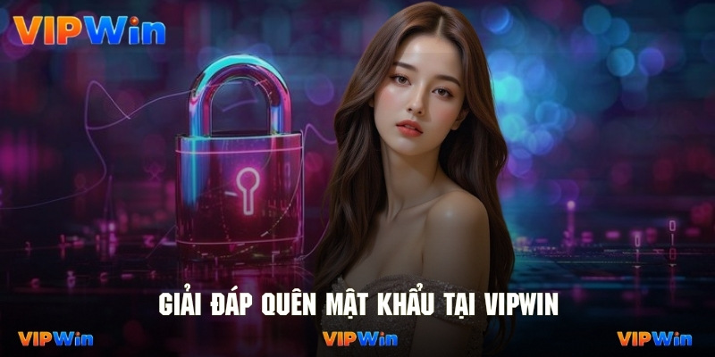 Giải đáp câu hỏi liên quan đến quên mật khẩu tại Vipwin